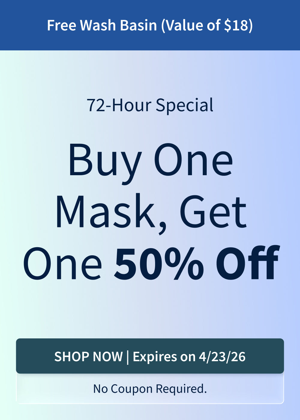 72-Hour Special. Buy One Mask, Get the Second at 50% off. Plus, free Wash Basin ($18 Value). Offer ends: 4/23/26. 72-Hour Special. Buy One Mask, Get the Second at 50% off. Plus, free Wash Basin ($18 Value). Offer ends: 4/23/26.