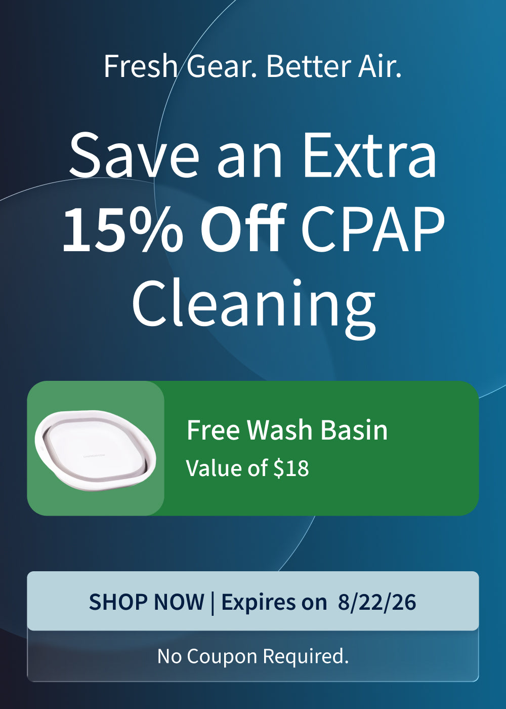 Save 15% on CPAP Cleaning Supplies. Plus, Free Wash Basin ($18 value) with purchase. Offer ends: 8/22.26.