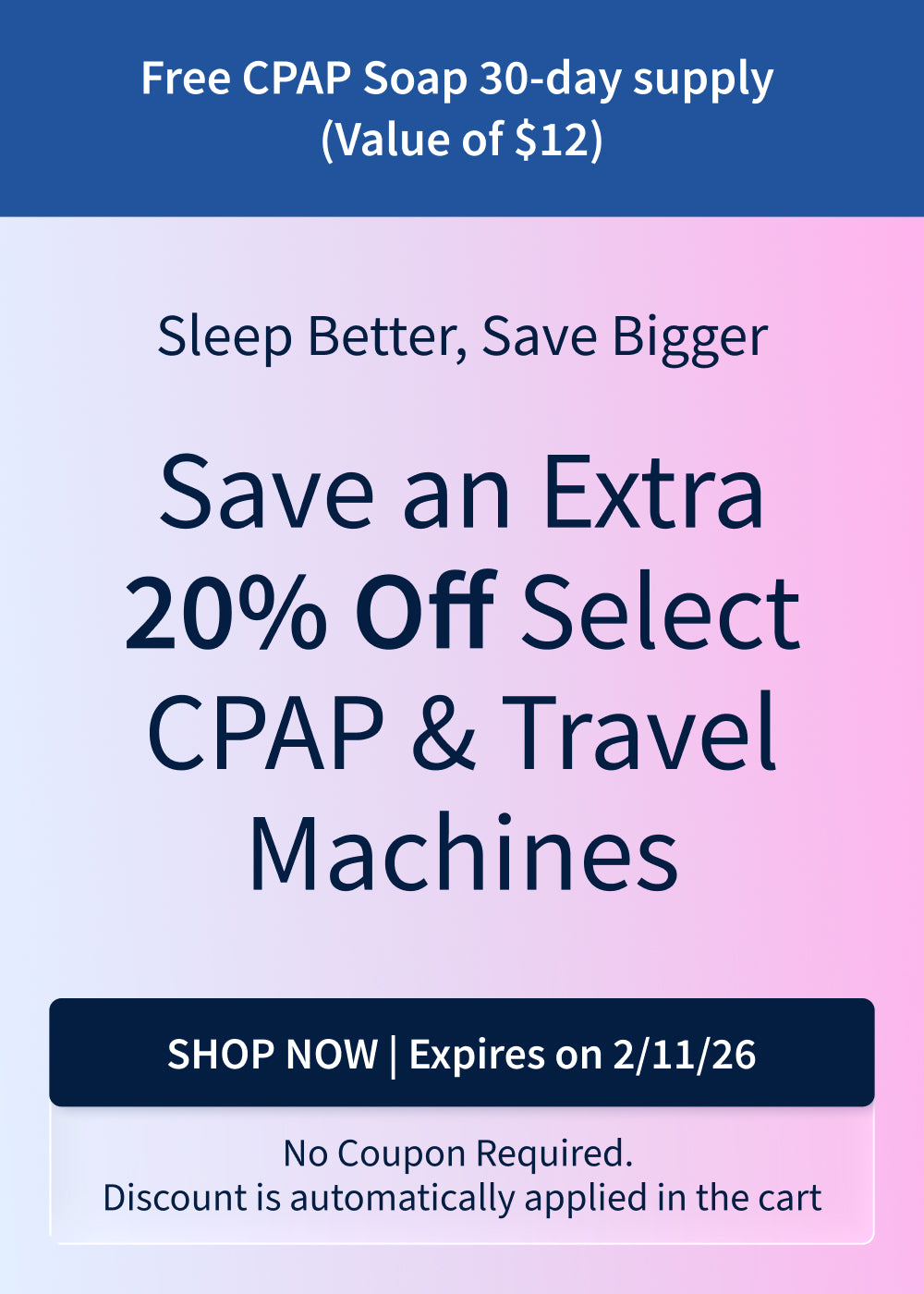 20% off Select CPAP & Travel Machines. Plus, free 30-day supply of CPAP Soap. Offer ends: 2/11/26.