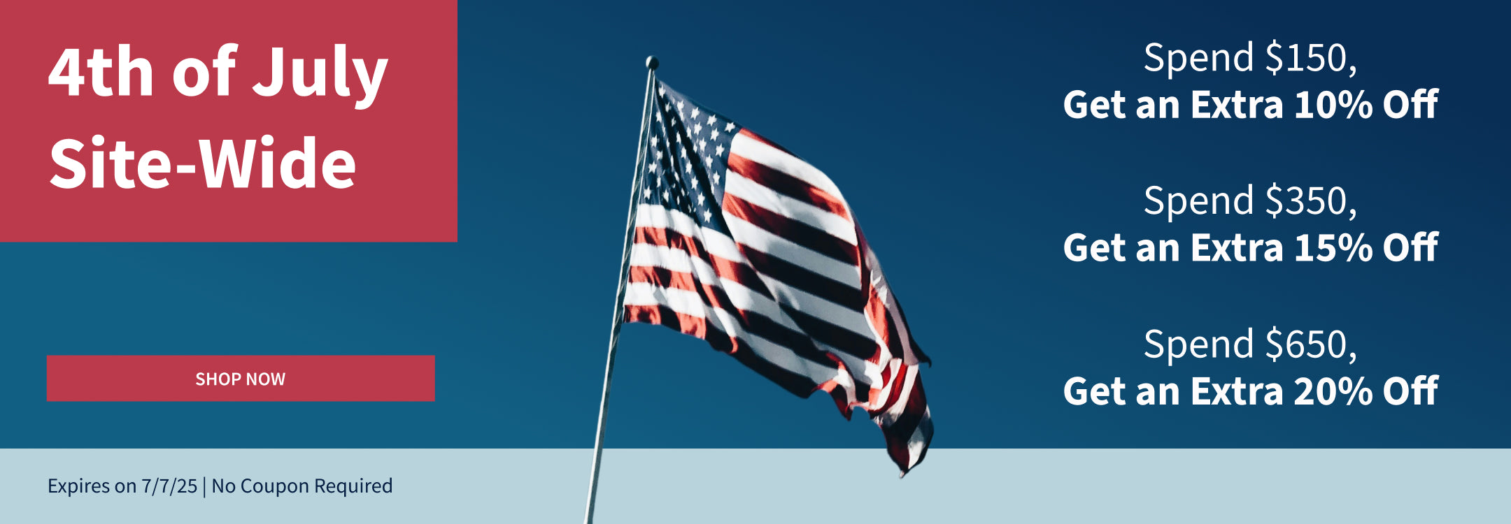 Fourth of July Sale; Spend $150, Save 10%. Spend $350, save 15%. Spend $650, save 20%.
