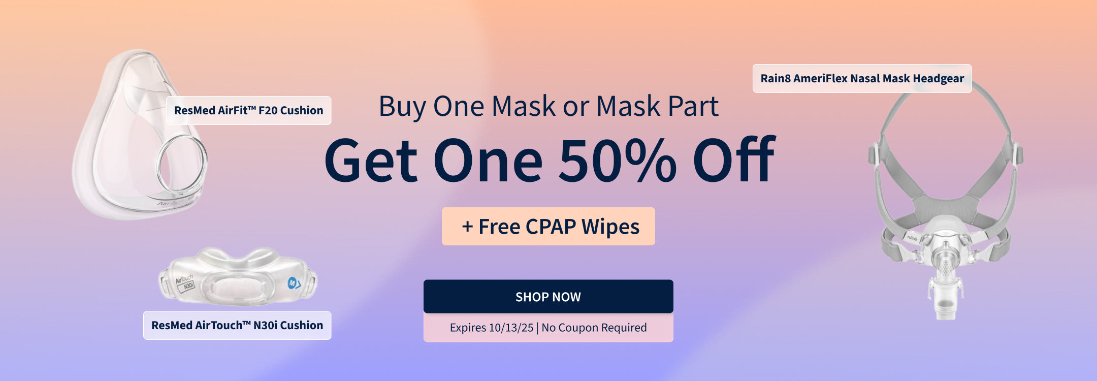 Buy one CPAP Mask, Get a Second Mask at 50% off. Plus, free CPAP Wipes (14.99 value) with purchase.