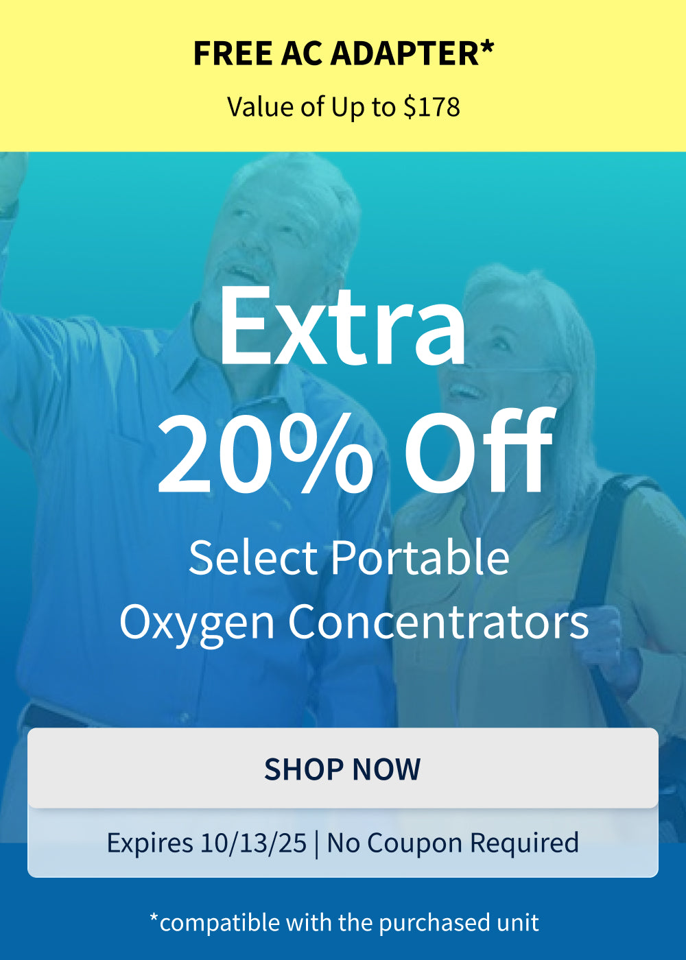 Extra 20% off Select Portable Oxygen Concentrators. Plus, free compatible AC adapter (up to $178 value) with purchase. Offer ends 10/13/25.