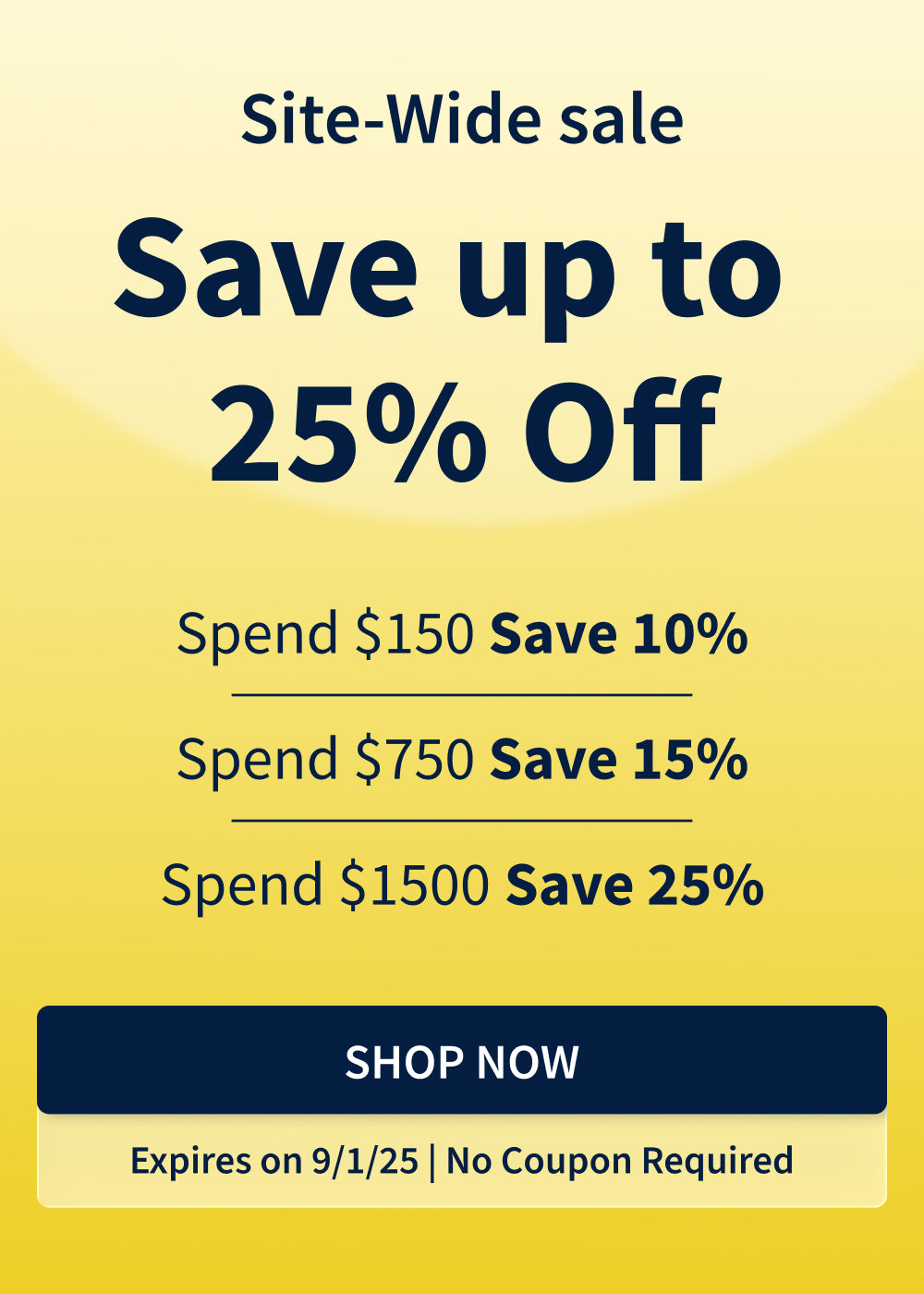 Site wide sale. Spend $150, Save 10%. Spend $750, save 15%. Spend $1500, save 25%.