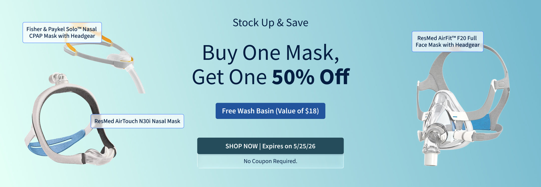 Buy One CPAP Mask, Get One 50% Off. Plus, Free Wash Basin (Value of $18) with purchase. Offer ends 5/25/26!